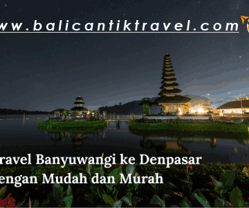 Travel Banyuwangi ke Denpasar dengan Mudah dan murah